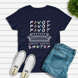 Pivot Shut Up Shirt Pivot Friends TV Show Tshirts Harajukut