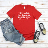 I Cry A Lot But I Am So Productive Tshirt I Can Do It with A
