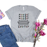 Pivot Shut Up Shirt Pivot Friends TV Show Tshirts Harajukut