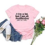 I Cry A Lot But I Am So Productive Tshirt I Can Do It with A