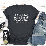 I Cry A Lot But I Am So Productive Tshirt I Can Do It with A