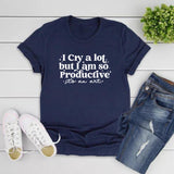 I Cry A Lot But I Am So Productive Tshirt I Can Do It with A